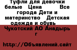 Туфли для девочки белые › Цена ­ 300 - Все города Дети и материнство » Детская одежда и обувь   . Чукотский АО,Анадырь г.